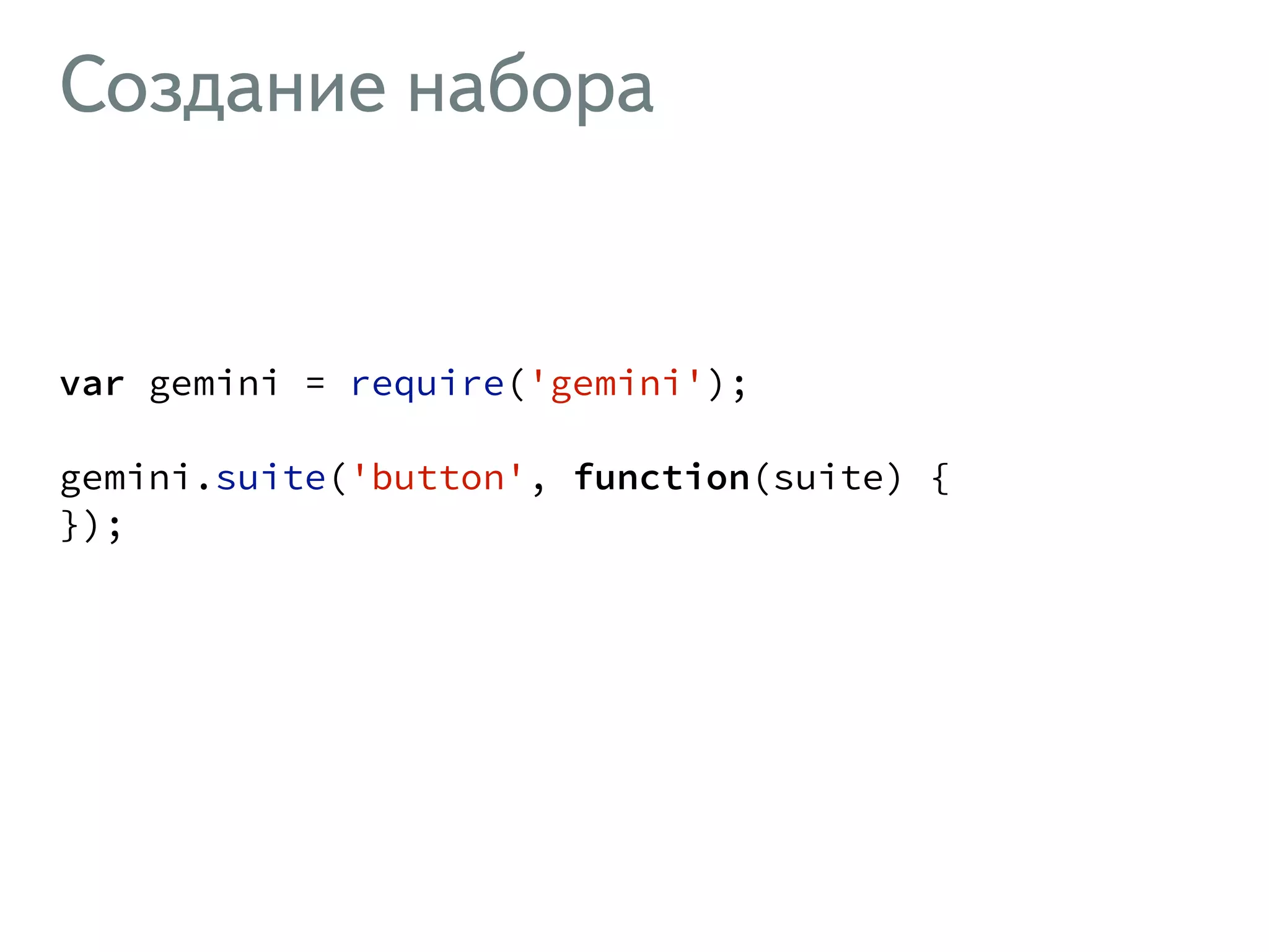 Создание набора var gemini = require('gemini'); ! gemini.suite('button', function(suite) { }); 