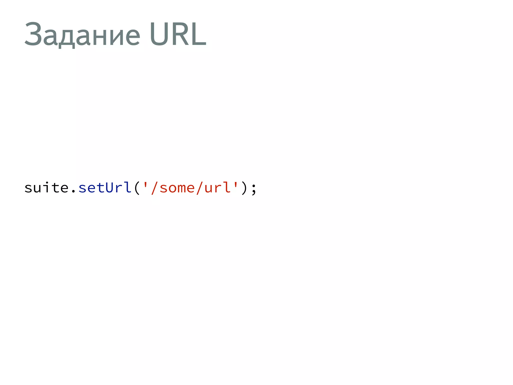 Задание URL ! suite.setUrl('/some/url'); ! 