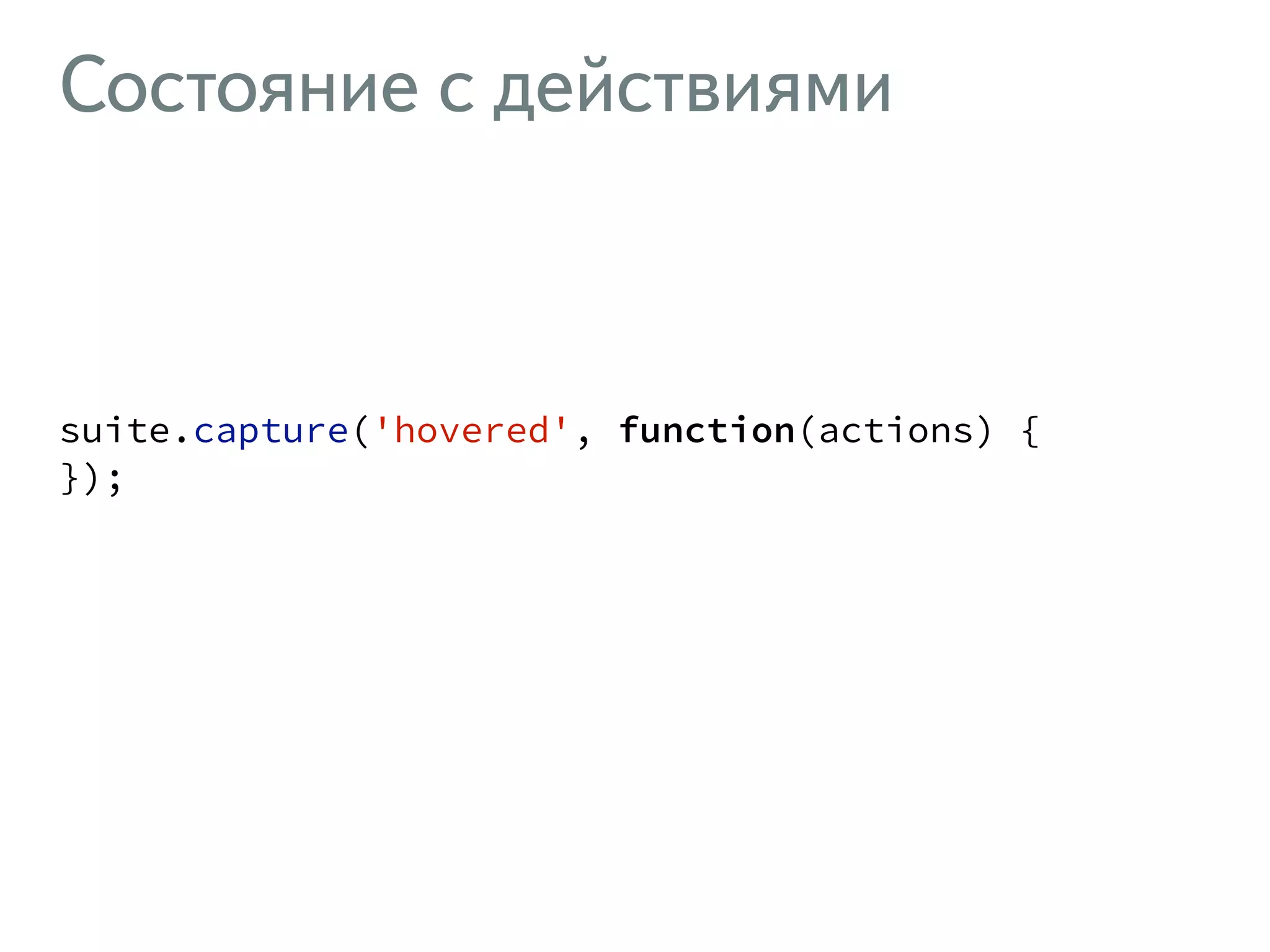 Состояние с действиями ! suite.capture('hovered', function(actions) { }); ! 