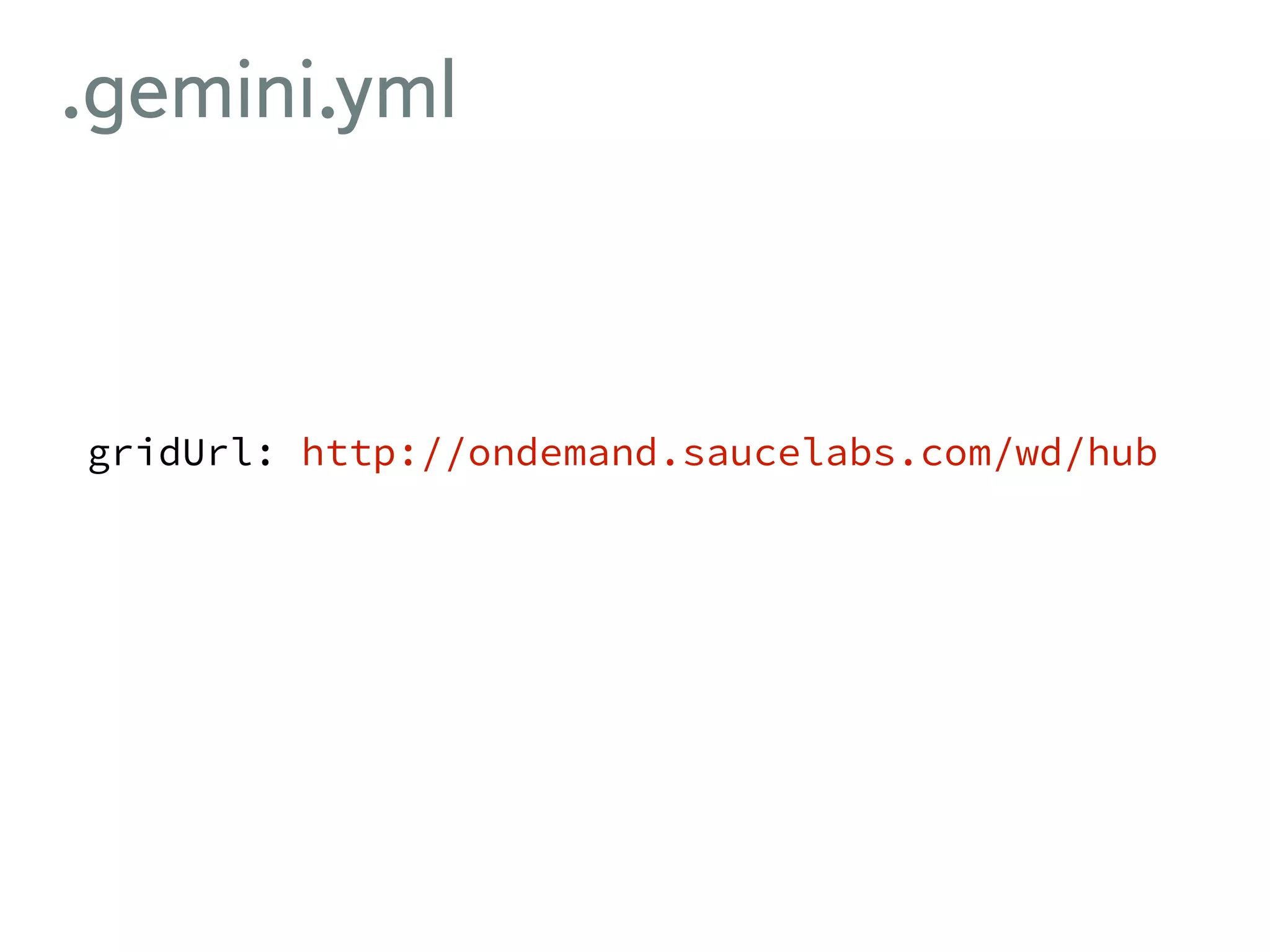 .gemini.yml gridUrl: http://ondemand.saucelabs.com/wd/hub 