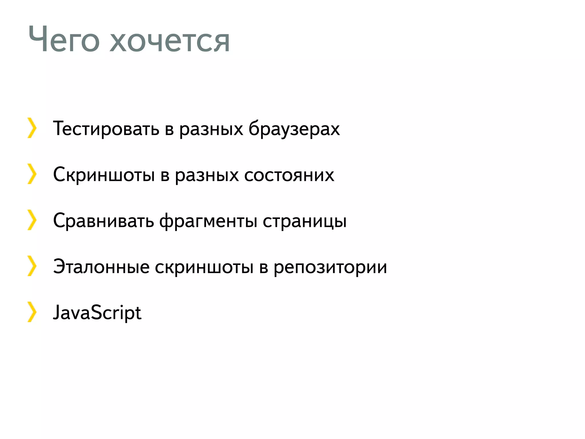 Чего хочется Тестировать в разных браузерах Скриншоты в разных состояних Сравнивать фрагменты страницы Эталонные скриншоты в репозитории JavaScript 