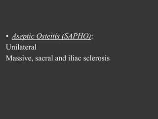 •  Aseptic Osteitis (SAPHO):
Unilateral
Massive, sacral and iliac sclerosis

 