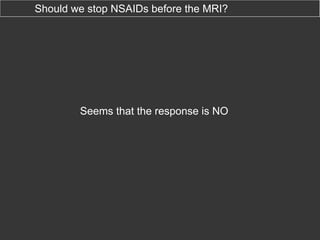 Should we stop NSAIDs before the MRI?

Seems that the response is NO

 