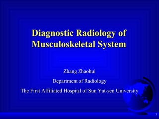 Diagnostic Radiology of Musculoskeletal System Zhang Zhaohui Department of Radiology The First Affiliated Hospital of Sun Yat-sen University 