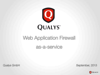 Web Application Firewall
as-a-service
Qualys GmbH September, 2013
 