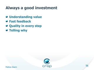 Always a good investment
Understanding value
Fast feedback
Quality in every step
Telling why

Mattias Skarin

56

 