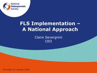 FLS Implementation –
A National Approach
Thursday 21st January 2016
Claire Severgnini
CEO
 
