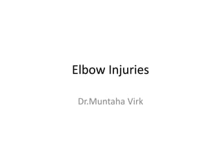 Elbow Injuries
Dr.Muntaha Virk
 