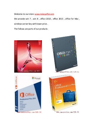 Welcome to our store: www.mskeyoffer.com
We provide win 7 , win 8 , office 2010 , office 2013 , office for Mac ,
windows server key with lower price .
The follows are parts of our products:
 