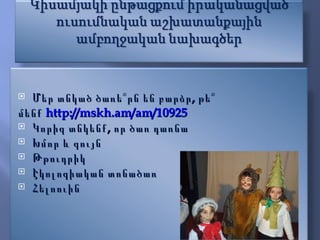 Մեր տնկած ծառե՞րն են բարձր, թե՞  մենք  http://mskh.am/am/10925 Կորիզ տնկենք, որ ծառ դառնա Խմոր և գույն  Թթուդրիկ Էկոլոգիական տոնածառ Հելոուին 