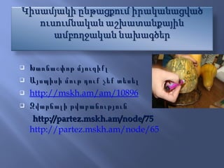 Խառնաշփոթ մյուզիքլ Այսպիսի մութ դուք չեք տեսել http://mskh.am/am/10896 Զվարճալի թվաբանություն        http://partez.mskh.am/node/75   http://partez.mskh.am/node/65 