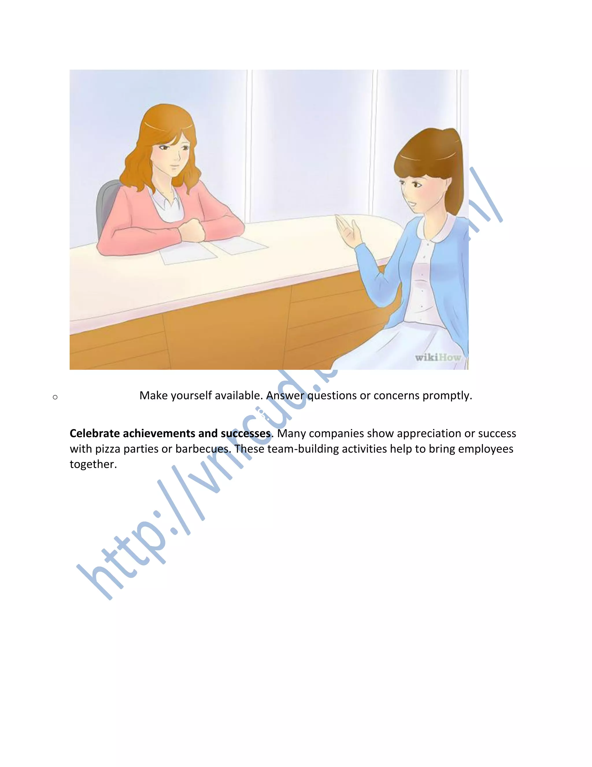o Make yourself available. Answer questions or concerns promptly.
8. 8
Celebrate achievements and successes. Many companies show appreciation or success
with pizza parties or barbecues. These team-building activities help to bring employees
together.
 