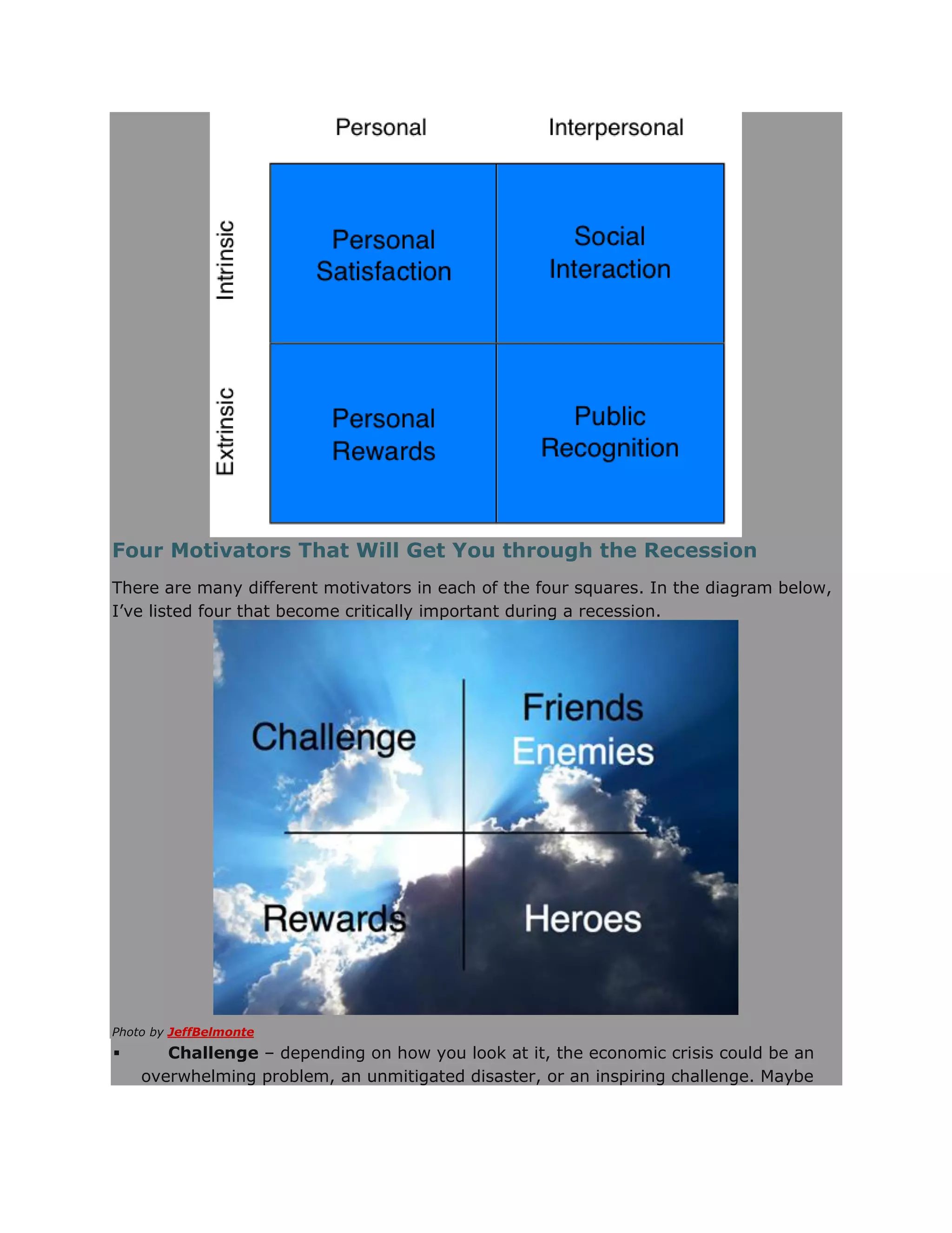 Four Motivators That Will Get You through the Recession
There are many different motivators in each of the four squares. In the diagram below,
I‘ve listed four that become critically important during a recession.
Photo by JeffBelmonte
 Challenge – depending on how you look at it, the economic crisis could be an
overwhelming problem, an unmitigated disaster, or an inspiring challenge. Maybe
 