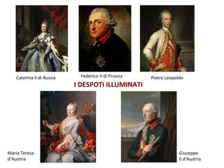 I DESPOTI ILLUMINATI
Giuseppe
II d’Austria
Maria Teresa
d’Austria
Caterina II di Russia Pietro LeopoldoFederico II di Prussia
 