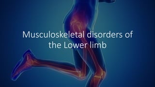 Musculoskeletal disorders of
the Lower limb
 