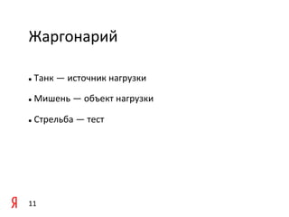 Жаргонарий	
  

	
   	
  Танк	
  —	
  источник	
  нагрузки	
  
l 



	
   	
  Мишень	
  —	
  объект	
  нагрузки	
  
l 



l     	
  Стрельба	
  —	
  тест	
  

	
  




11	
  
 