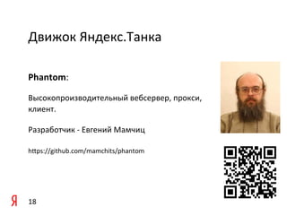 Движок	
  Яндекс.Танка	
  

Phantom:	
  
	
  
	
  
Высокопроизводительный	
  вебсервер,	
  прокси,	
  
клиент.	
  	
  

Разработчик	
  -­‐	
  Евгений	
  Мамчиц	
  

hips://github.com/mamchits/phantom	
  

	
  



18	
  
 