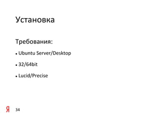 Установка	
  

Требования:	
  
	
  
	
   	
  Ubuntu	
  Server/Desktop	
  
l 



  	
  32/64bit	
  
l 



  	
  Lucid/Precise	
  
l 




34	
  
 