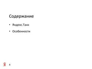 Содержание	
  
•  Яндекс.Танк	
  

•  Особенности	
  

	
  

	
  




4	
  
 