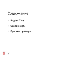 Содержание	
  
•  Яндекс.Танк	
  

•  Особенности	
  

•  Простые	
  примеры	
  

	
  

	
  



5	
  
 