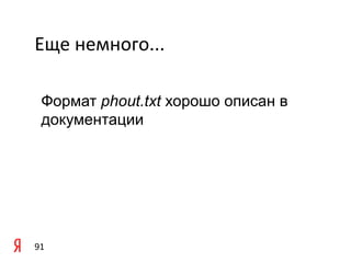 Еще	
  немного...	
  

   Формат phout.txt хорошо описан в
   документации




91	
  
 