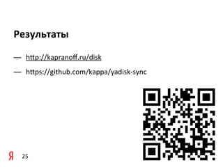Результаты
— h†p://kapranoﬀ.ru/disk
— h†ps://github.com/kappa/yadisk-­‐sync




  25
 