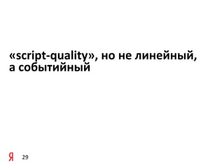 «script-­‐quality»,	
  но	
  не	
  линейный,	
  
а	
  событийный




   29
 