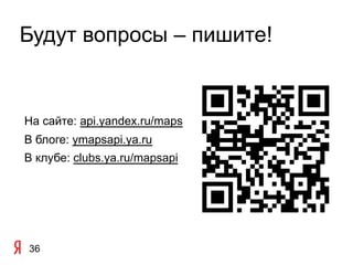 Будут вопросы – пишите!


На сайте: api.yandex.ru/maps
В блоге: ymapsapi.ya.ru
В клубе: clubs.ya.ru/mapsapi




36
 