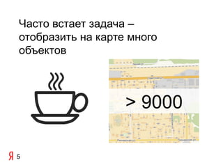 Часто встает задача –
отобразить на карте много
объектов



                   > 9000

5
 