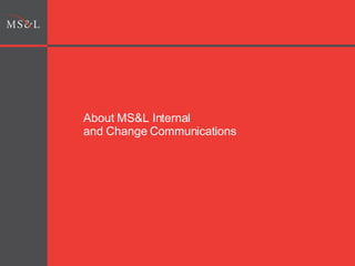 About MS&L Internal  and Change Communications 