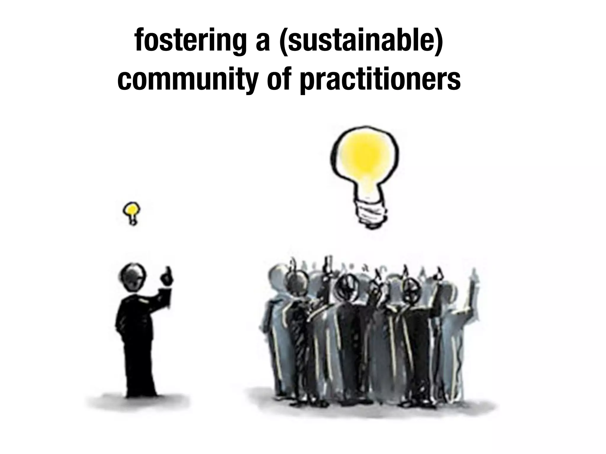 fostering a (sustainable)
community of practitioners
 