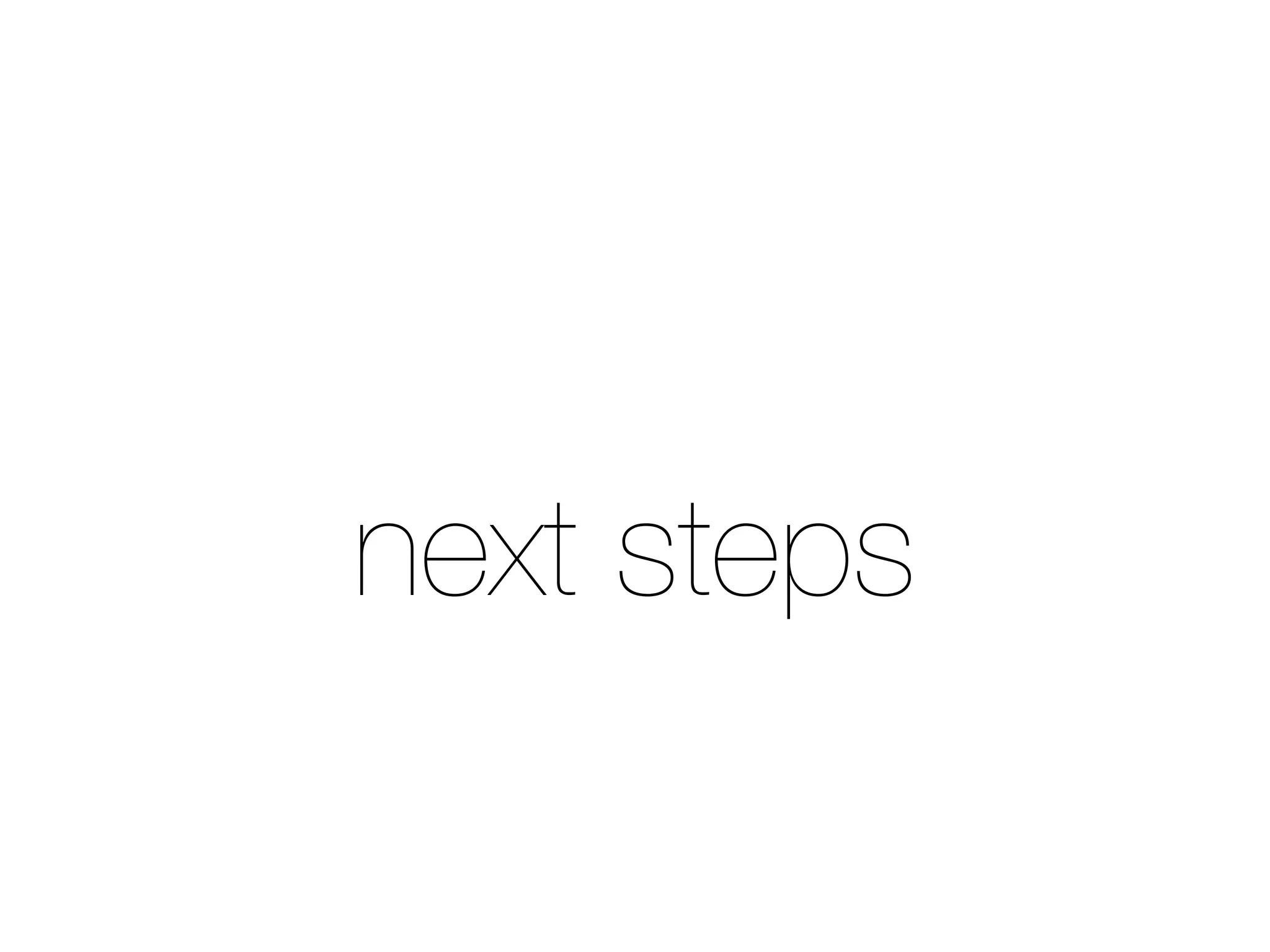 next steps
 
