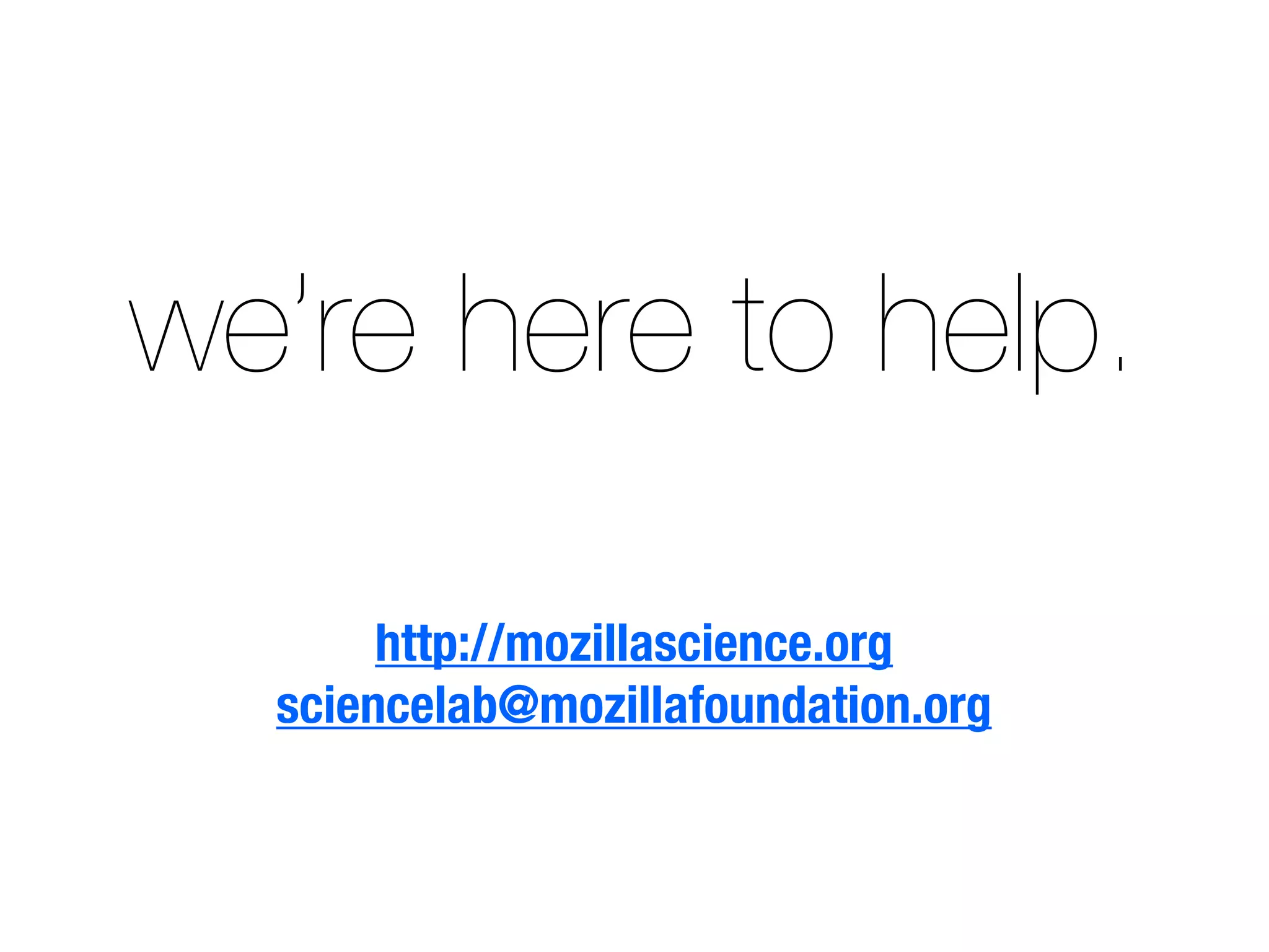 we’re here to help.
http://mozillascience.org
sciencelab@mozillafoundation.org
 