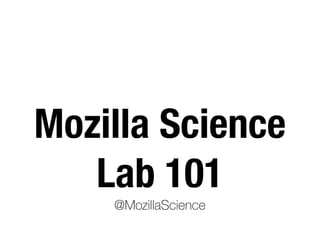 Mozilla Science
Lab 101
@MozillaScience
 