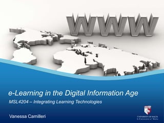 MSL4204 – Integrating Learning Technologies
e-Learning in the Digital Information Age
Vanessa Camilleri
 