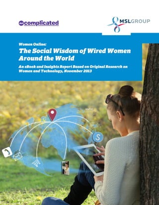 Women Online:
The Social Wisdom of Wired Women
Around the World
An eBook and Insights Report Based on Original Research on
Women and Technology, November 2013
 