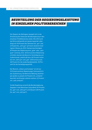 MSL GERMANY PUBLIC A 6 FFAIRS-UMFRAGE 2014 
BEURTEILUNG DER REGIERUNGSLEISTUNG 
IN EINZELNEN POLITIKBEREICHEN 
Die Skepsis der Befragten spiegelt sich in der 
Einstufung der Arbeit der Bundesregierung in den 
einzelnen Politikbereichen wider. Wie 2013 wird 
die Wirtschaftspolitik am besten bewertet, aller-dings 
mit 50 Prozent der Stimmen für „gut“ und 
2 Prozent für „sehr gut“ auf einem deutlich nied-rigeren 
Niveau als 2013. Damals bescheinigten 
87 Prozent der Regierung eine „gute“ oder „sehr 
gute“ Leistung. Eine ähnlich positive Bewertung 
erhielten damals die Bereiche Verteidigung und 
Außenhandel, jeweils 80 bzw. 82 Prozent votier-ten 
mit „sehr gut“ und „gut“. 2014 sind es noch 
48 Prozent für die Außenhandelspolitik, 40 Pro-zent 
für die Verteidigungspolitik. 
Der Bereich „Arbeit und Soziales“ ist mit nur 
19 Prozent positiver Bewertungen Schlusslicht in 
der Zustimmung. Die Bereiche Bildung und Ener-gie 
werden zu jeweils 52 Prozent mit „schlecht“ 
beurteilt, bei Energie votieren weitere 15 Prozent 
mit „sehr schlecht“. 
Solide Ergebnisse erreicht die Bundesregierung 
dagegen in den Bereichen Gesundheit (41 Prozent 
für „gut“ und „sehr gut“) und Steuern (39 Prozent 
für „gut“ und „sehr gut“). 
 