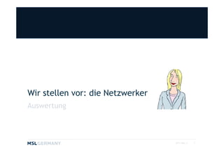 Wir stellen vor: die Netzwerker
Auswertung



                                  2011 MSL ©   7
 