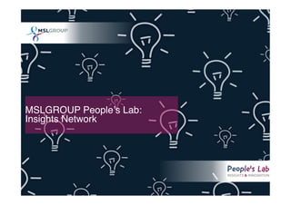 MSLGROUP Peopleʼs Lab:  
Insights Network#
 