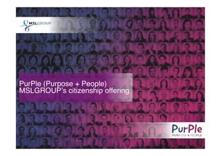 PurPle (Purpose + People) 
MSLGROUPʼs citizenship offering#
 