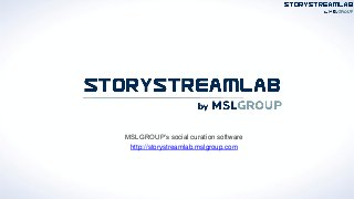 MSLGROUP’s social curation software
http://storystreamlab.mslgroup.com
 