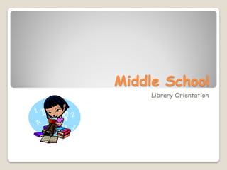 Middle School
     Library Orientation
 