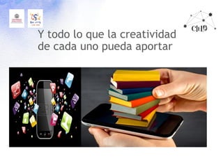 Y todo lo que la creatividad
de cada uno pueda aportar
 