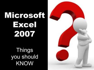 Microsoft Excel 2007 Things you should KNOW 