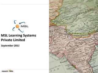 MSL Learning Systems 
Private Limited
September 2011




                        1
 