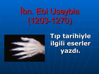 İbn. Ebi Useybia (1203-1270) Tıp tarihiyle ilgili eserler yazdı. 
