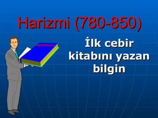Harizmi (78 0 -850) İlk cebir kitabını yazan bilgin 
