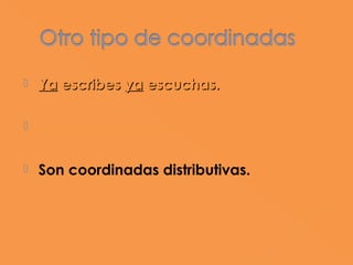    Ya escribes ya escuchas.

   Bien estudia, bien trabaja.

   Son coordinadas distributivas.
 