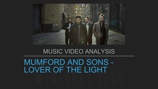 MUMFORD AND SONS -
LOVER OF THE LIGHT
MUSIC VIDEO ANALYSIS
 