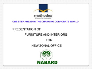 ONE STEP AHEAD IN THE CHANGING CORPORATE WORLD
PRESENTATION OF
FURNITURE AND INTERIORS
FOR
NEW ZONAL OFFICE
 